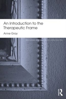 Anne Gray - An Introduction to the Therapeutic Frame: Routledge Mental Health Classic Editions - 9780415817288 - V9780415817288