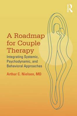 Arthur C. Nielsen - A Roadmap for Couple Therapy: Integrating Systemic, Psychodynamic, and Behavioral Approaches - 9780415818087 - V9780415818087