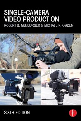 Phd Robert B. Musburger - Single-Camera Video Production - 9780415822589 - V9780415822589