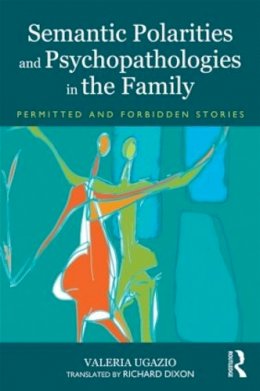 Valeria Ugazio - Semantic Polarities and Psychopathologies in the Family: Permitted and Forbidden Stories - 9780415823074 - V9780415823074