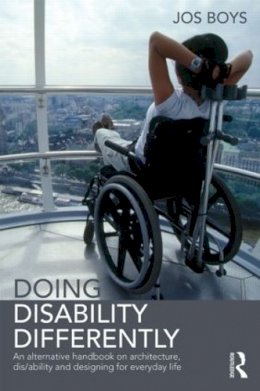 Jos Boys - Doing Disability Differently: An alternative handbook on architecture, dis/ability and designing for everyday life - 9780415824958 - V9780415824958