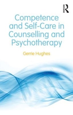 Gerrie Hughes - Competence and Self-Care in Counselling and Psychotherapy - 9780415828079 - V9780415828079