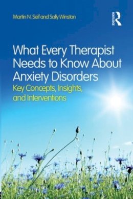 Martin N. Seif - What Every Therapist Needs to Know About Anxiety Disorders: Key Concepts, Insights, and Interventions - 9780415828994 - V9780415828994