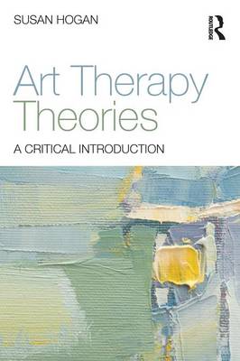 Susan Hogan - Art Therapy Theories: A Critical Introduction - 9780415836340 - V9780415836340