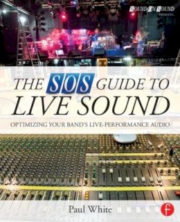 Paul White - The SOS Guide to Live Sound: Optimising Your Band´s Live-Performance Audio - 9780415843034 - V9780415843034