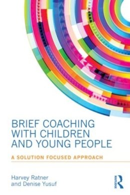 Ratner, Harvey, Yusuf, Denise - Brief Coaching with Children and Young People: A Solution Focused approach - 9780415855891 - V9780415855891