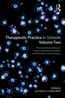 Lyn French - Therapeutic Practice in Schools Volume Two The Contemporary Adolescent: A clinical workbook for counsellors, psychotherapists and arts therapists - 9780415858212 - V9780415858212