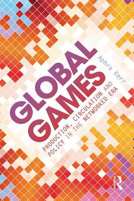 Aphra Kerr - Global Games: Production, Circulation and Policy in the Networked Era - 9780415858878 - V9780415858878