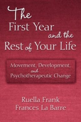 Ruella Frank - The First Year and the Rest of Your Life: Movement, Development, and Psychotherapeutic Change - 9780415876407 - V9780415876407