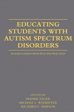 Dianne Zager - Educating Students with Autism Spectrum Disorders: Research-Based Principles and Practices - 9780415877572 - V9780415877572 Dianne Zager - Educating Students with Autism Spectrum Disorders: Research-Based Principles and Practices - 9780415877572 - V9780415877572