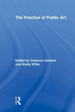 . Ed(S): Cartiere, Cameron; Willis, Shelly - The Practice Of Public Art               - 9780415878395 - V9780415878395