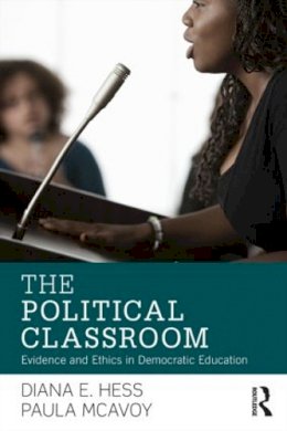 Diana E. Hess - The Political Classroom: Evidence and Ethics in Democratic Education - 9780415880992 - V9780415880992