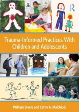 Steele, William; Malchiodi, Cathy A. - Trauma-Informed Practices With Children and Adolescents - 9780415890526 - V9780415890526