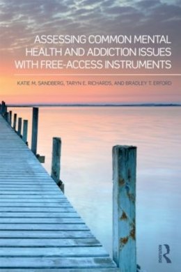 Sandberg, Katie M.; Richards, Taryn E.; Erford, Bradley T. - Assessing Common Mental Health and Addiction Issues with Free-Access Instruments - 9780415898294 - V9780415898294