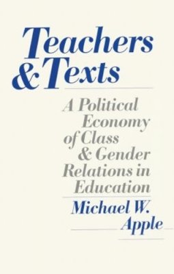Michael Apple - Teachers and Texts: A Political Economy of Class and Gender Relations in Education - 9780415900744 - V9780415900744