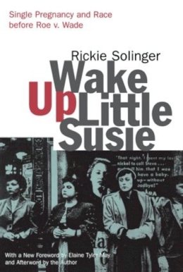 Rickie Solinger - Wake Up Little Susie: Single Pregnancy and Race Before Roe v. Wade - 9780415926768 - V9780415926768