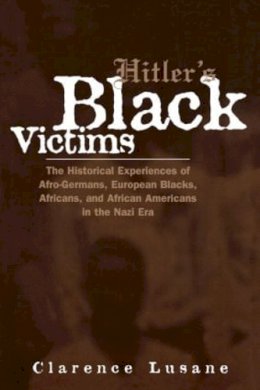 Clarence Lusane - Hitler´s Black Victims: The Historical Experiences of European Blacks, Africans and African Americans During the Nazi Era - 9780415932950 - V9780415932950