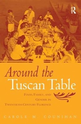 Carole M. Counihan - Around the Tuscan Table: Food, Family, and Gender in Twentieth Century Florence - 9780415946735 - V9780415946735