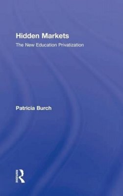 Patricia Burch - Hidden Markets: The New Education Privatization - 9780415955669 - V9780415955669