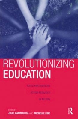 Julio Cammarota - Revolutionizing Education: Youth Participatory Action Research in Motion - 9780415956161 - V9780415956161 Julio Cammarota - Revolutionizing Education: Youth Participatory Action Research in Motion - 9780415956161 - V9780415956161