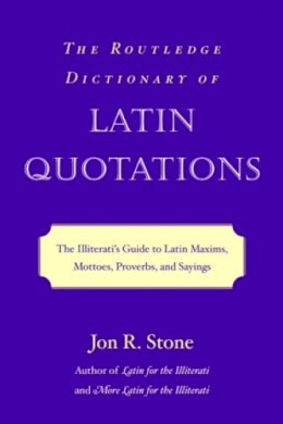 Jon R. Stone - The Routledge Dictionary of Latin Quotations: The Illiterati´s Guide to Latin Maxims, Mottoes, Proverbs, and Sayings - 9780415969093 - V9780415969093
