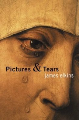 James Elkins - Pictures and Tears: A History of People Who Have Cried in Front of Paintings - 9780415970532 - V9780415970532