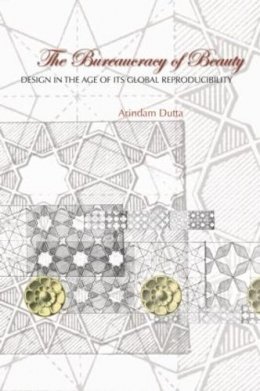 Arindam Dutta - The Bureaucracy of Beauty. Design in the Age of Its Global Reproducibility.  - 9780415979207 - V9780415979207