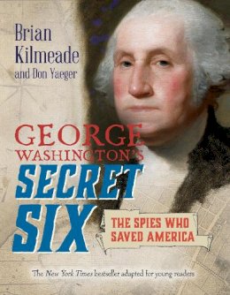 Brian Kilmeade - George Washington's Secret Six (Young Readers Adaptation): The Spies Who Saved America - 9780425289013 - V9780425289013