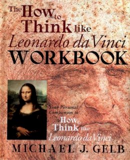 Michael J. Gelb - The How to Think Like Leonardo da Vinci Workbook: Your Personal Companion to How to Think Like Leonardo da Vinci - 9780440508823 - V9780440508823