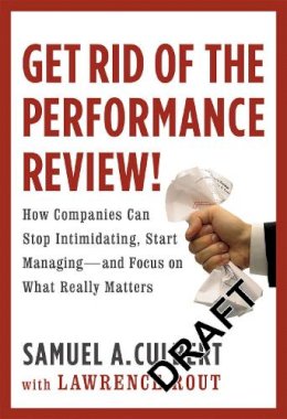 Samuel A. Culbert La - Get Rid of the Performance Review!: How Companies Can Stop Intimidating, Start Managing--and Focus on What Really Matters (Business Plus) - 9780446556057 - V9780446556057