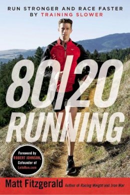 Matt Fitzgerald - 80/20 Running: Run Stronger and Race Faster By Training Slower - 9780451470881 - V9780451470881