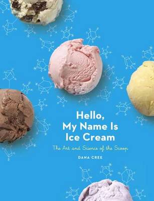 Dana Cree - Hello, My Name Is Ice Cream: The Art and Science of the Scoop - 9780451495372 - V9780451495372