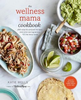 Katie Wells - The Wellness Mama Cookbook: 200 Easy-to-Prepare Recipes and Time-Saving Advice for the Busy Cook - 9780451496911 - V9780451496911