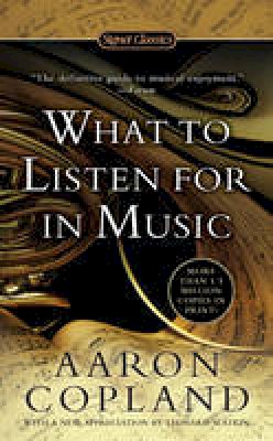 Aaron Copland - What to Listen For in Music (Signet Classics) - 9780451531766 - V9780451531766