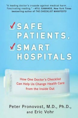 Peter Pronovost - Safe Patients, Smart Hospitals: How One Doctor's Checklist Can Help Us Change Health Care from the Inside Out - 9780452296862 - V9780452296862