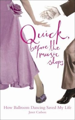 Janet Carlson - Quick, before the music stops: How Ballroom Dancing Saved My Life - 9780462099507 - KLN0017988