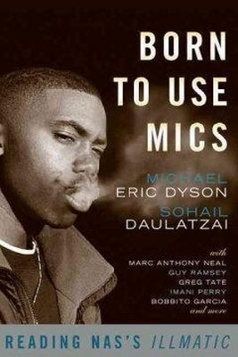 Sohail Daulatzai Michael Eric Dyson - Born to Use Mics: Reading Nas's Illmatic - 9780465002115 - V9780465002115