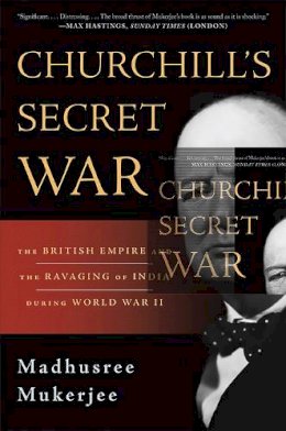 Madhusree Mukerjee - Churchill's Secret War: The British Empire and the Ravaging of India during World War II - 9780465024810 - V9780465024810