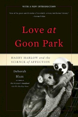 Deborah Blum - Love at Goon Park: Harry Harlow and the Science of Affection - 9780465026012 - V9780465026012