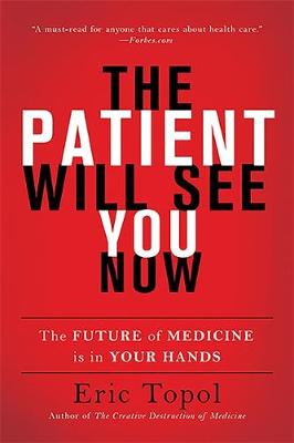 Eric Topol - The Patient Will See You Now: The Future of Medicine Is in Your Hands - 9780465040025 - V9780465040025