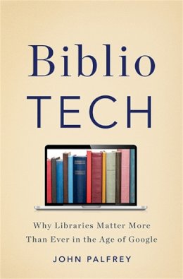 John Palfrey - BiblioTech: Why Libraries Matter More Than Ever in the Age of Google - 9780465042999 - V9780465042999