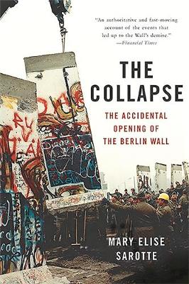 Mary Elise Sarotte - The Collapse: The Accidental Opening of the Berlin Wall - 9780465049905 - 9780465049905