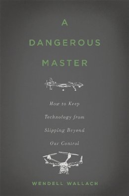 Wendell Wallach - A Dangerous Master: How to Keep Technology from Slipping Beyond Our Control - 9780465058624 - V9780465058624