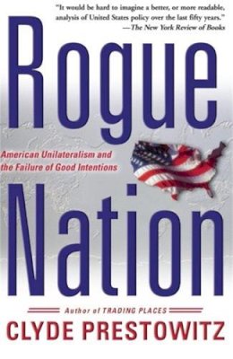 Clyde V. Prestowitz - Rogue Nation: American Unilateralism and the Failure of Good Intentions - 9780465062805 - KSG0001356