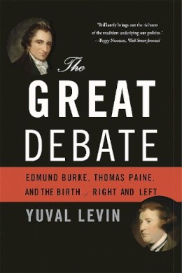 Yuval Levin - The Great Debate: Edmund Burke, Thomas Paine, and the Birth of Right and Left - 9780465062980 - V9780465062980