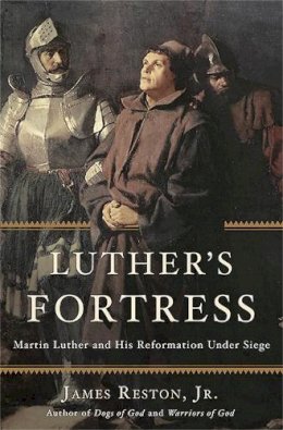 James Reston Jr. - Luther's Fortress: Martin Luther and His Reformation Under Siege - 9780465063932 - V9780465063932