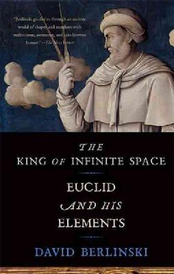 David Berlinski - The King of Infinite Space: Euclid and His Elements - 9780465065714 - V9780465065714