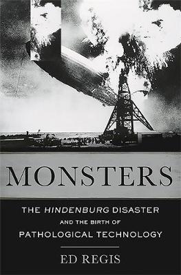 Ed Regis - Monsters: The Hindenburg Disaster and the Birth of Pathological Technology - 9780465065943 - V9780465065943