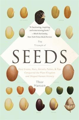 Thor Hanson - The Triumph of Seeds: How Grains, Nuts, Kernels, Pulses, and Pips Conquered the Plant Kingdom and Shaped Human History - 9780465097401 - V9780465097401