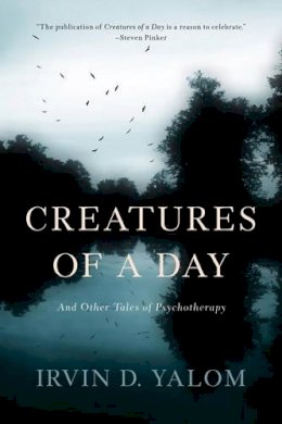 Irvin D. Yalom - Creatures of a Day: And Other Tales of Psychotherapy - 9780465097432 - V9780465097432 Irvin D. Yalom - Creatures of a Day: And Other Tales of Psychotherapy - 9780465097432 - V9780465097432